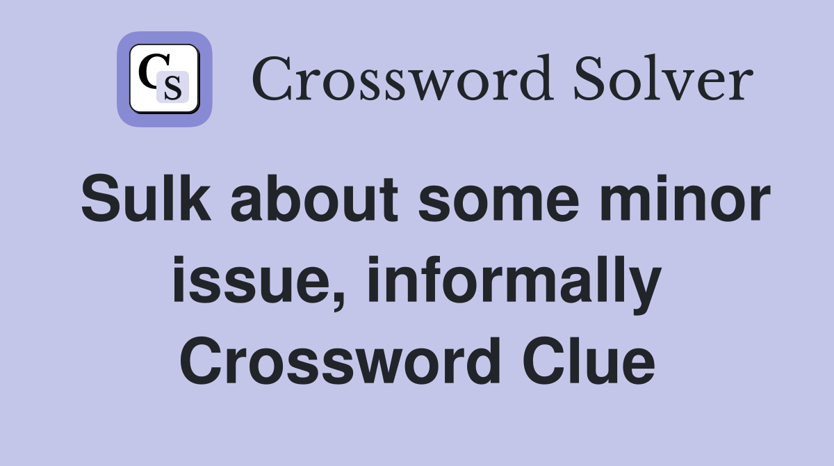 Sulk about some minor issue, informally Crossword Clue