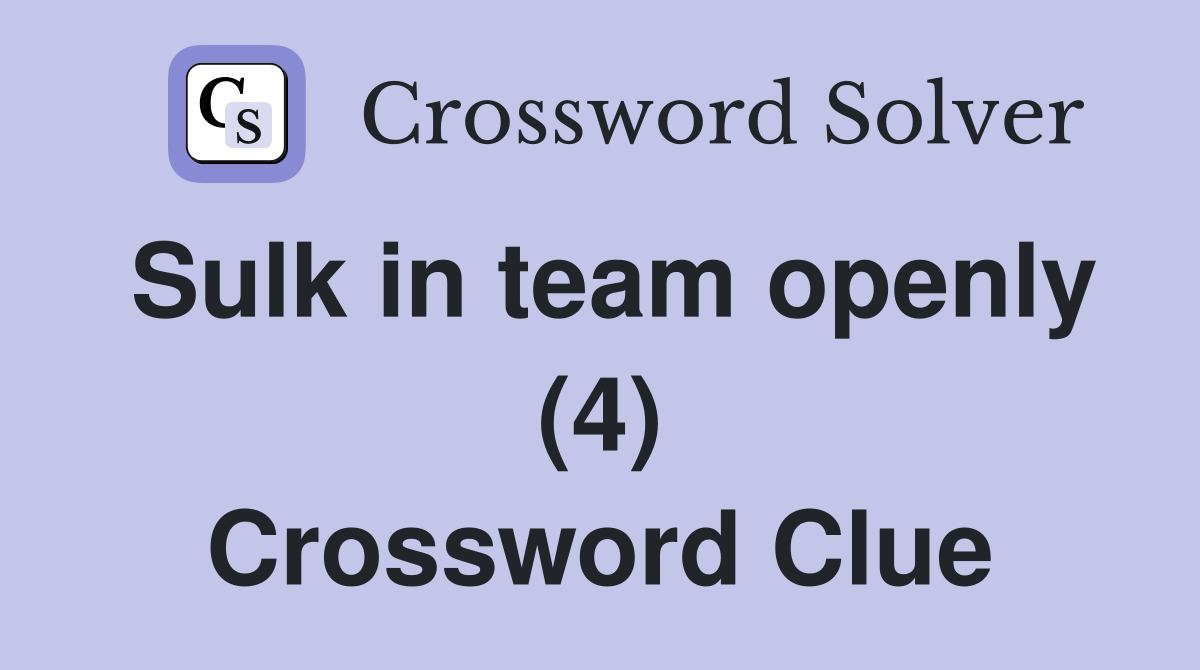 Sulk in team openly (4) Crossword Clue
