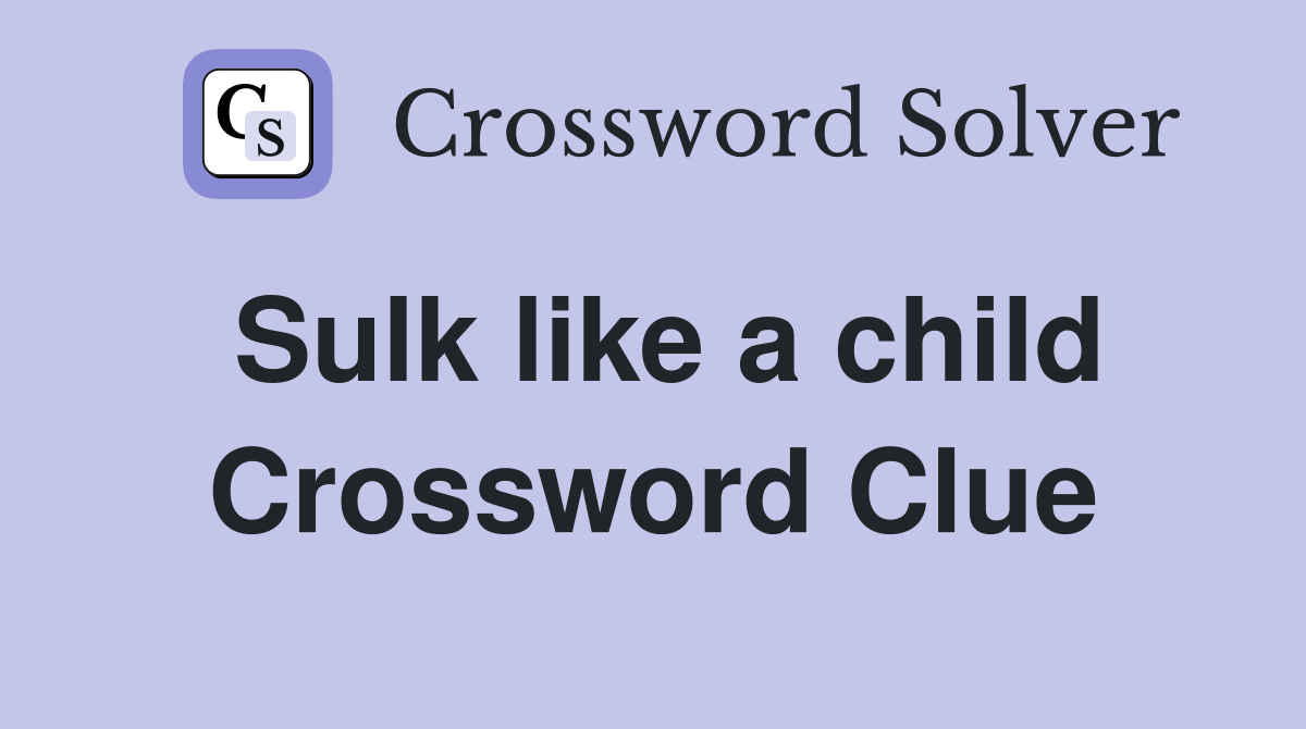 Sulk like a child Crossword Clue