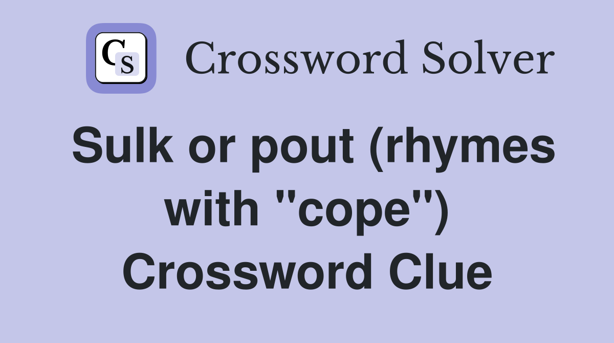 Sulk or pout (rhymes with "cope") Crossword Clue
