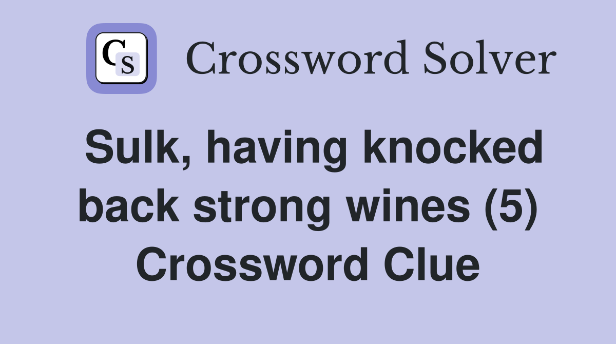 Sulk, having knocked back strong wines (5) Crossword Clue
