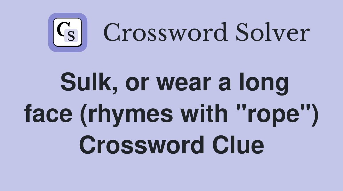 Sulk, or wear a long face (rhymes with "rope") Crossword Clue