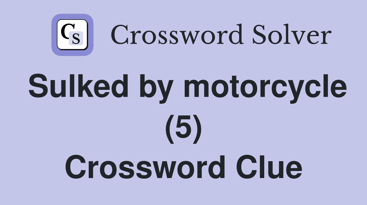 Sulked by motorcycle (5) Crossword Clue