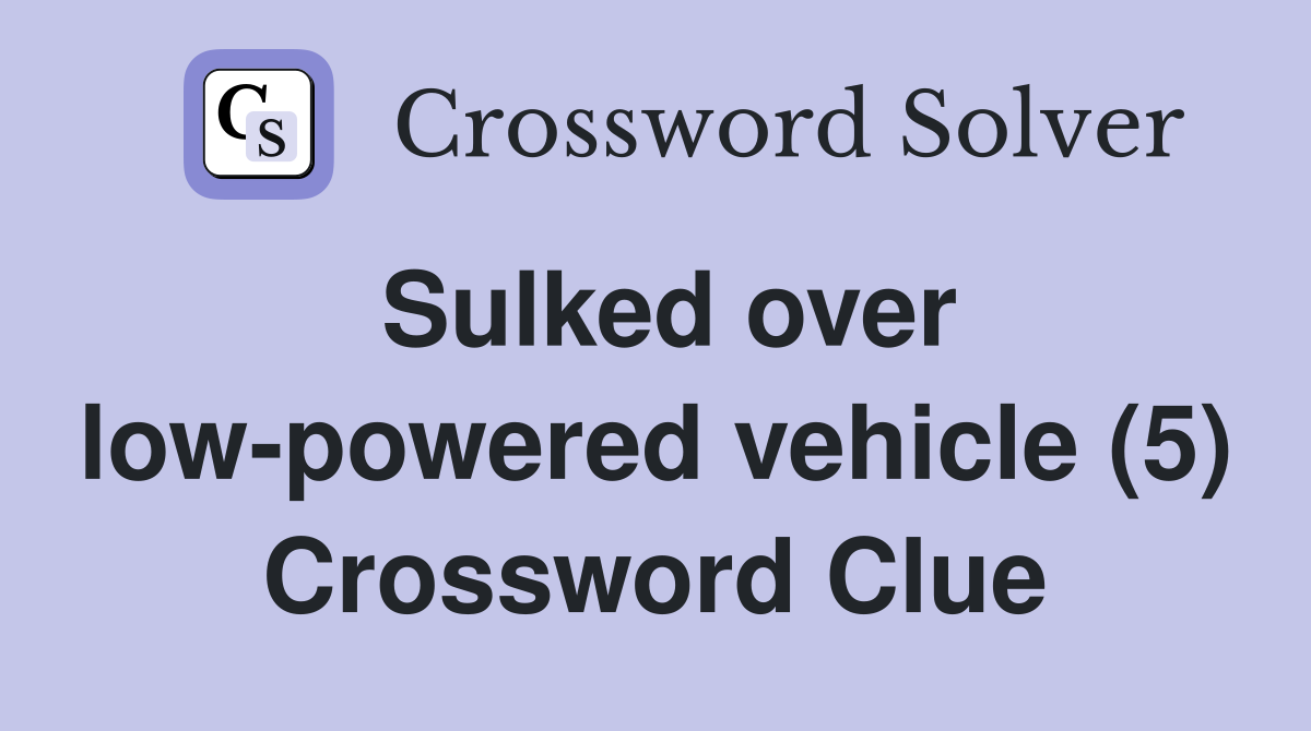 Sulked over low-powered vehicle (5) Crossword Clue