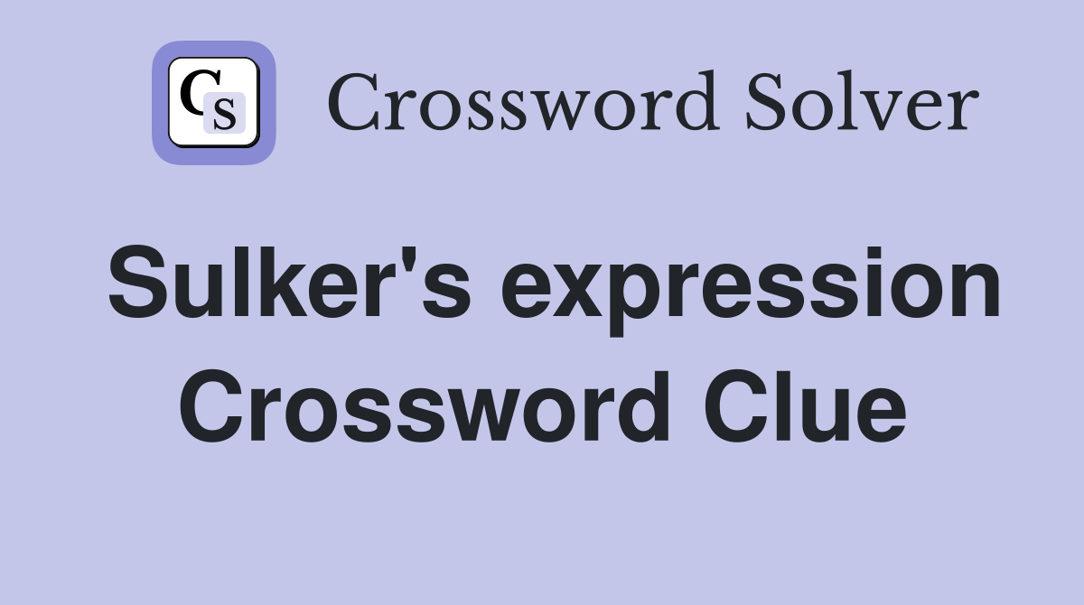 Sulker's expression Crossword Clue