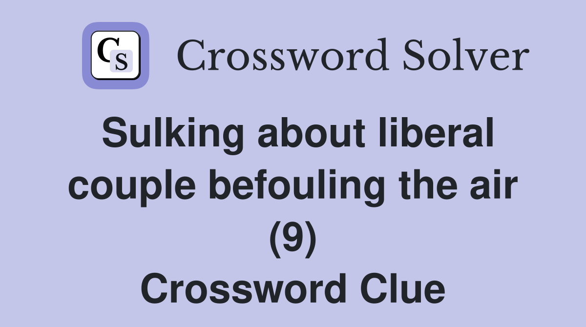 Sulking about liberal couple befouling the air (9) Crossword Clue