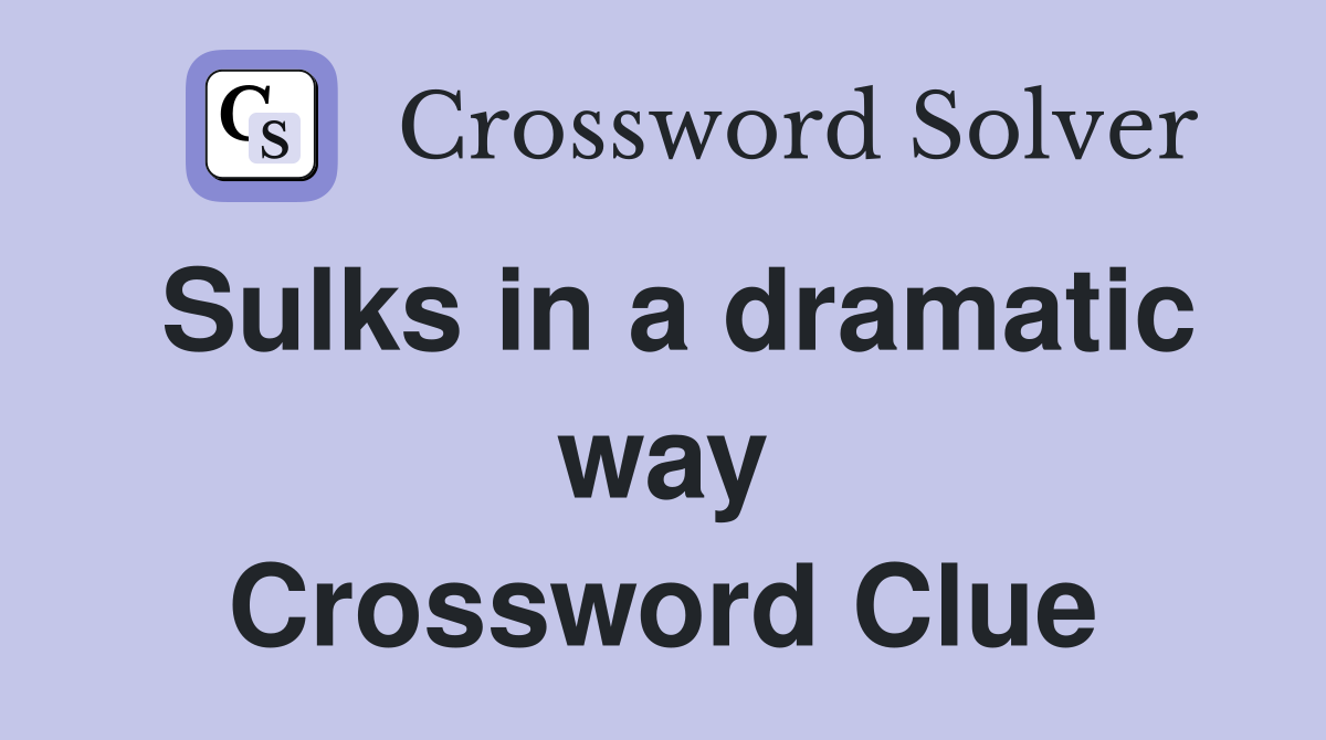 Sulks in a dramatic way Crossword Clue