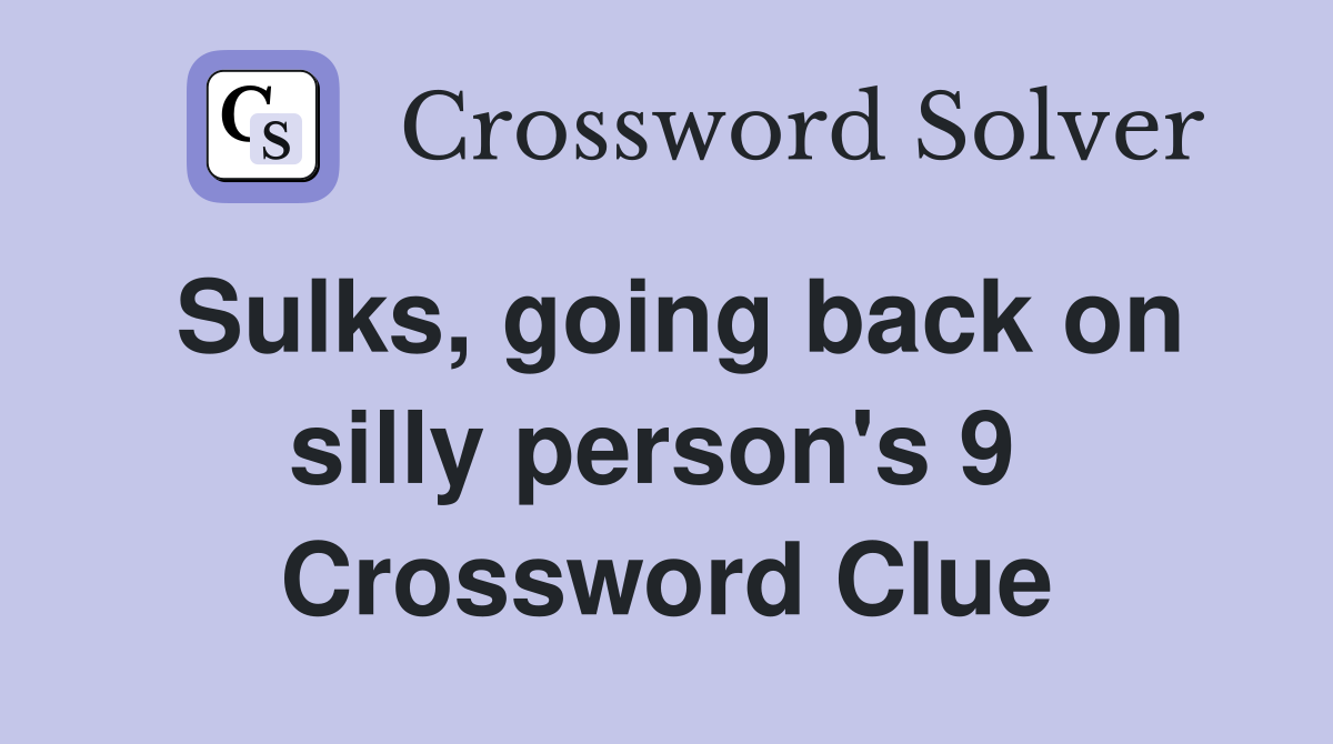 Sulks, going back on silly person's 9  Crossword Clue