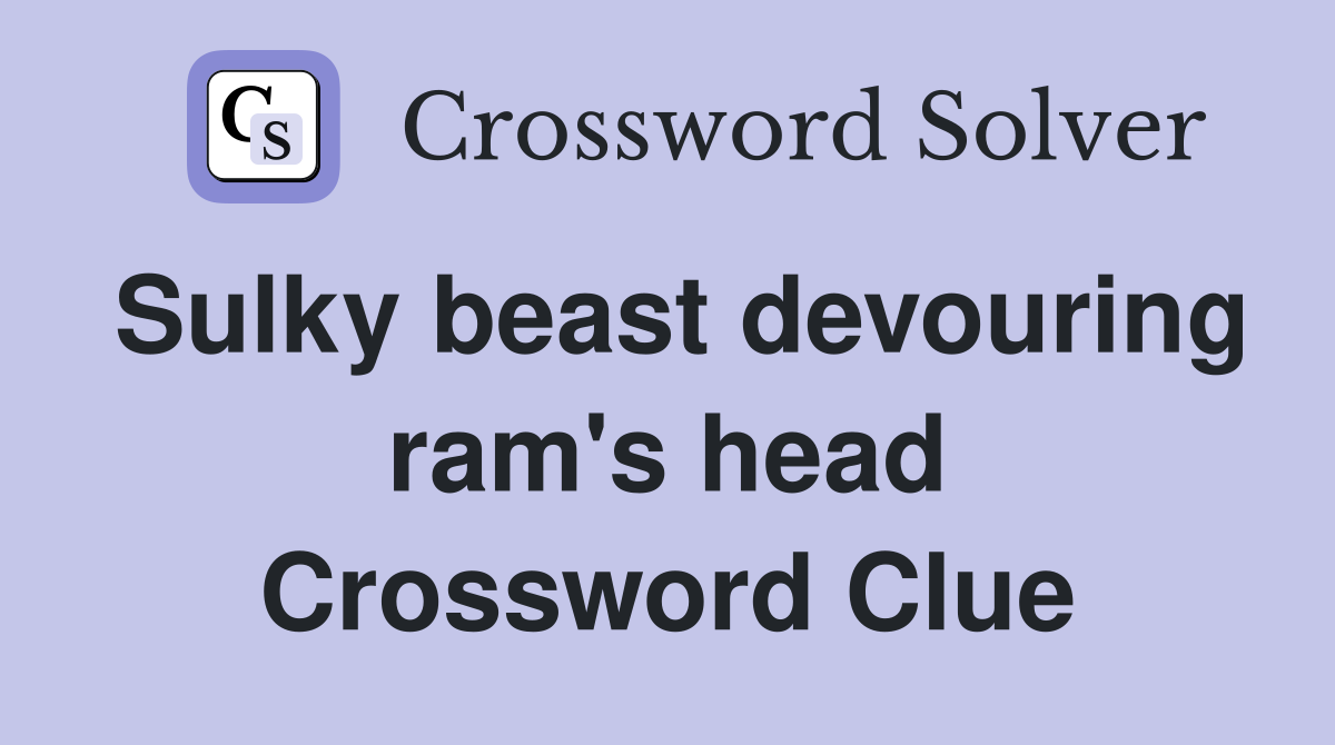 Sulky beast devouring ram's head Crossword Clue