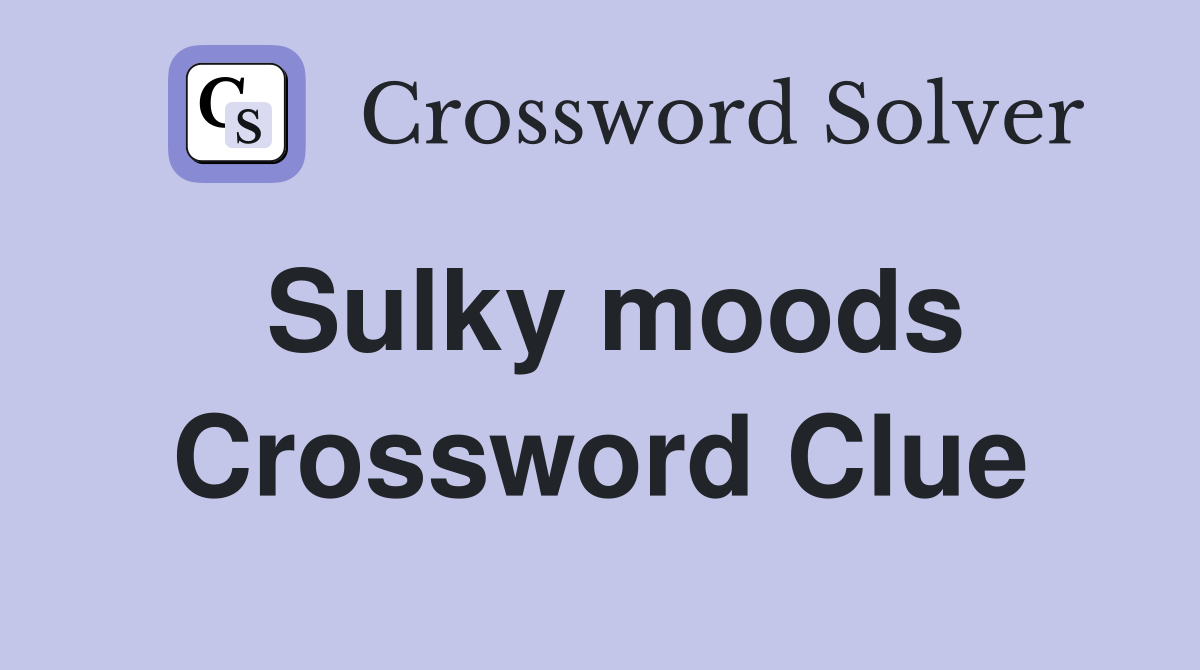 Sulky moods Crossword Clue