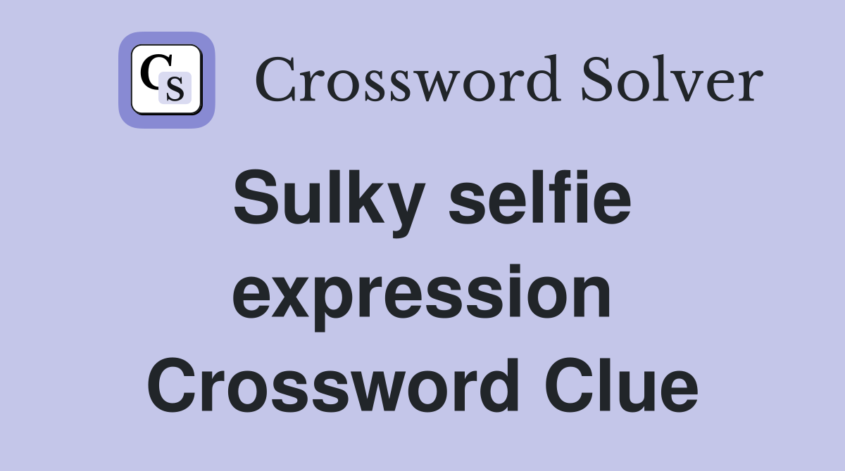 Sulky selfie expression Crossword Clue