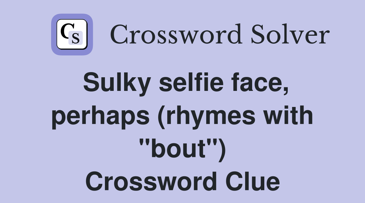 Sulky selfie face, perhaps (rhymes with "bout") Crossword Clue