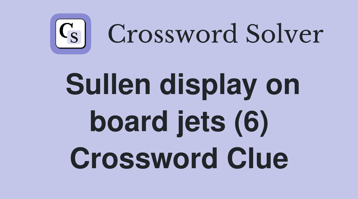 Sullen display on board jets (6) Crossword Clue