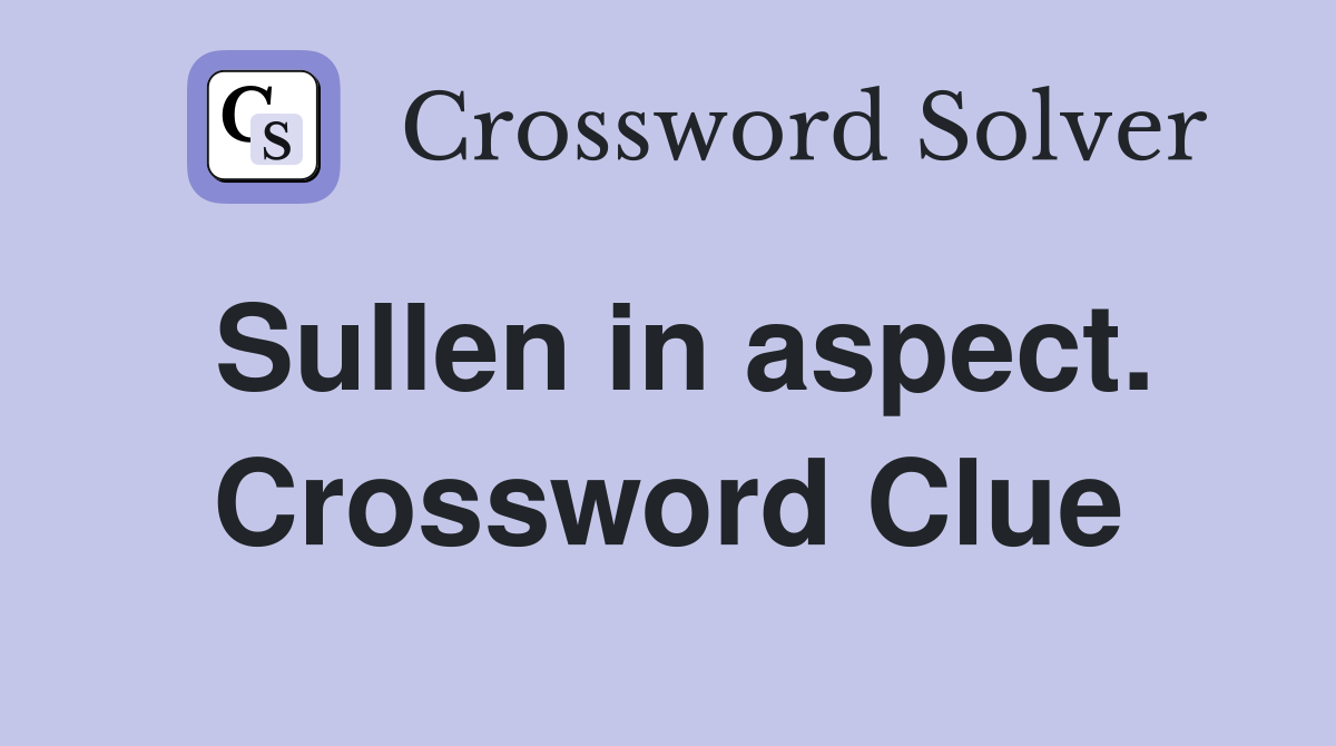 Sullen in aspect. Crossword Clue