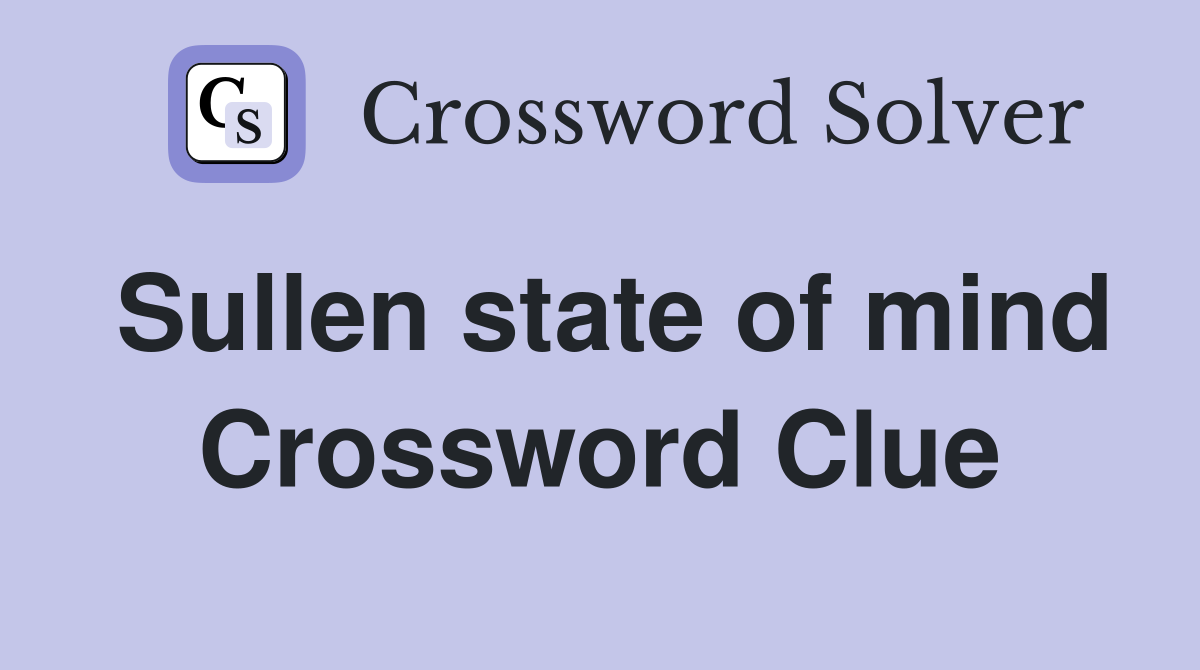 Sullen state of mind Crossword Clue