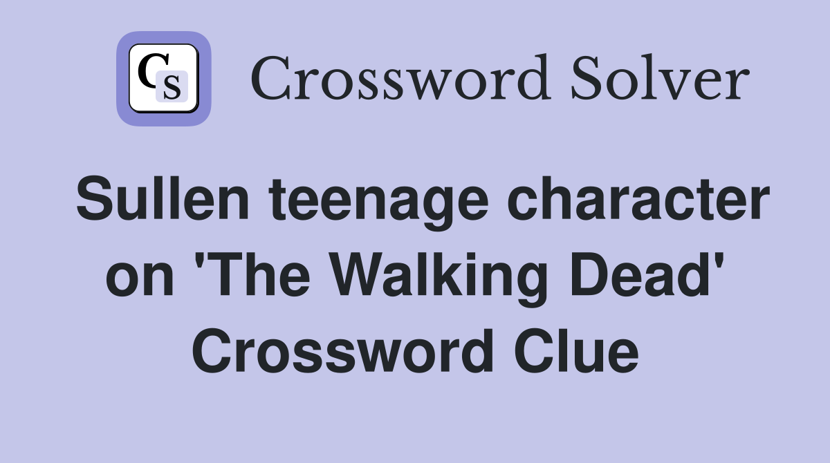 Sullen teenage character on 'The Walking Dead' Crossword Clue