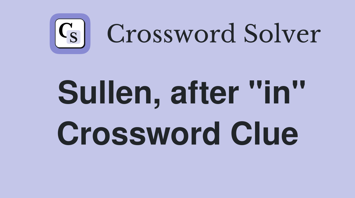 Sullen, after "in" Crossword Clue