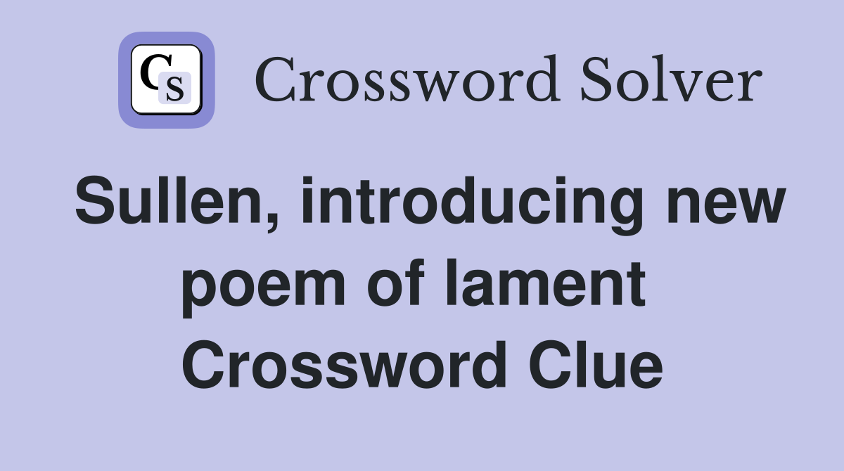 Sullen, introducing new poem of lament  Crossword Clue