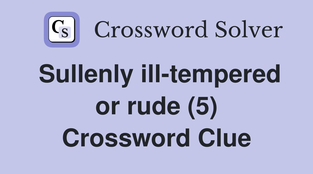 Sullenly ill-tempered or rude (5) Crossword Clue