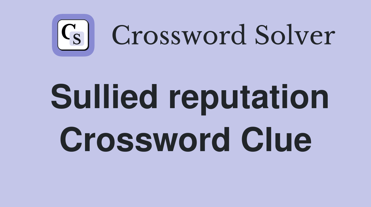 Sullied reputation Crossword Clue