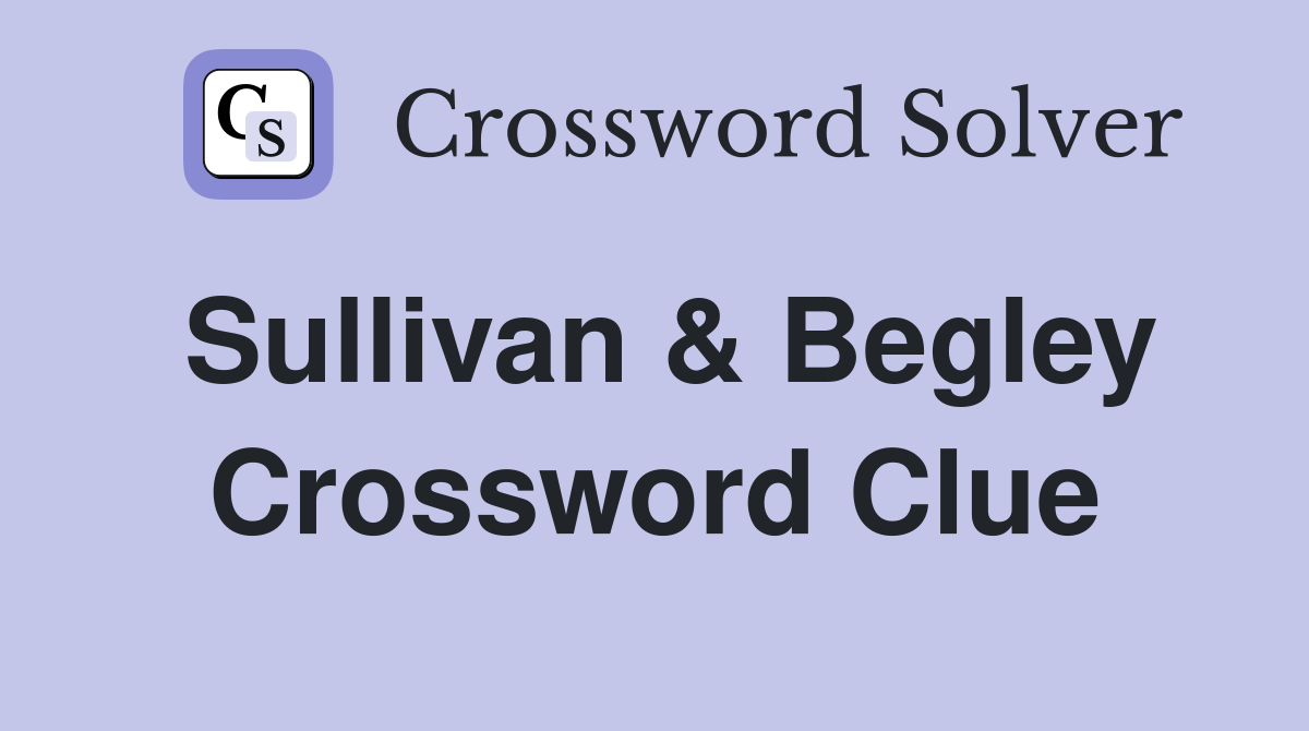 Sullivan & Begley Crossword Clue