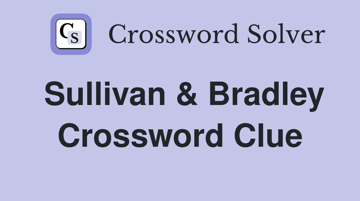 Sullivan & Bradley Crossword Clue