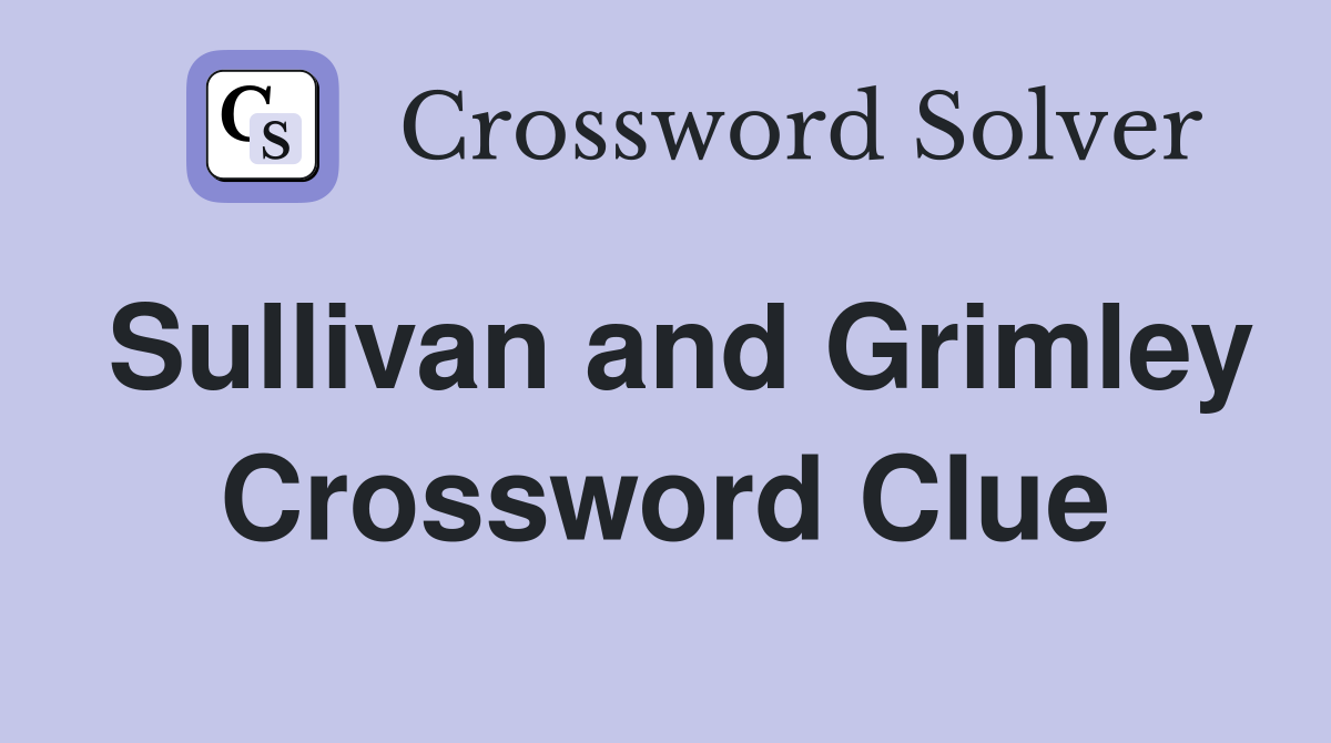 Sullivan and Grimley Crossword Clue