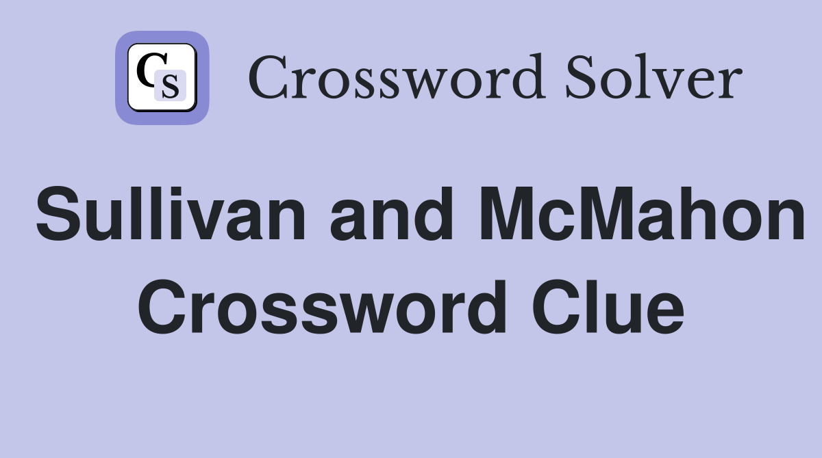 Sullivan and McMahon Crossword Clue