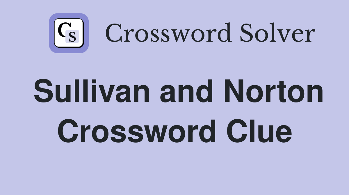 Sullivan and Norton Crossword Clue