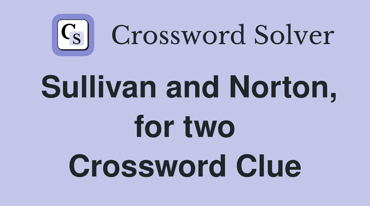 Sullivan and Norton, for two Crossword Clue
