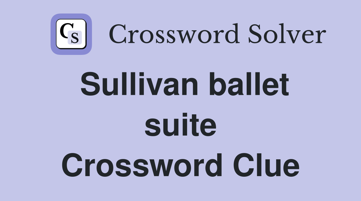 Sullivan ballet suite Crossword Clue