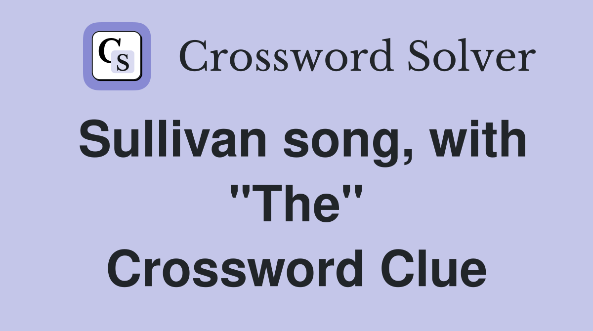 Sullivan song, with "The" Crossword Clue