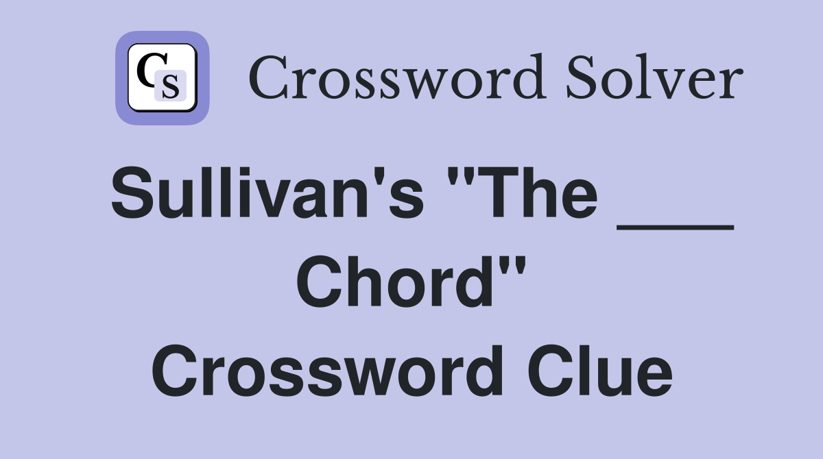 Sullivan's "The ___ Chord" Crossword Clue