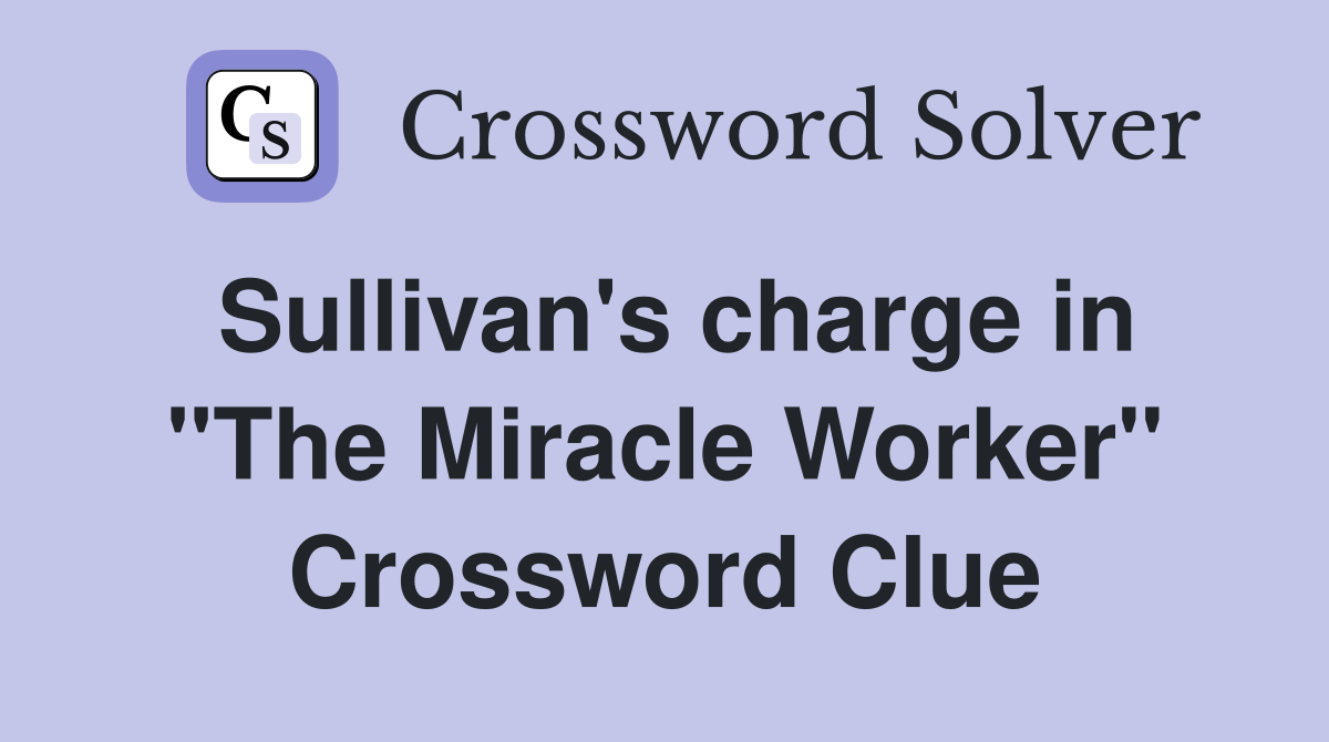 Sullivan's charge in "The Miracle Worker" Crossword Clue