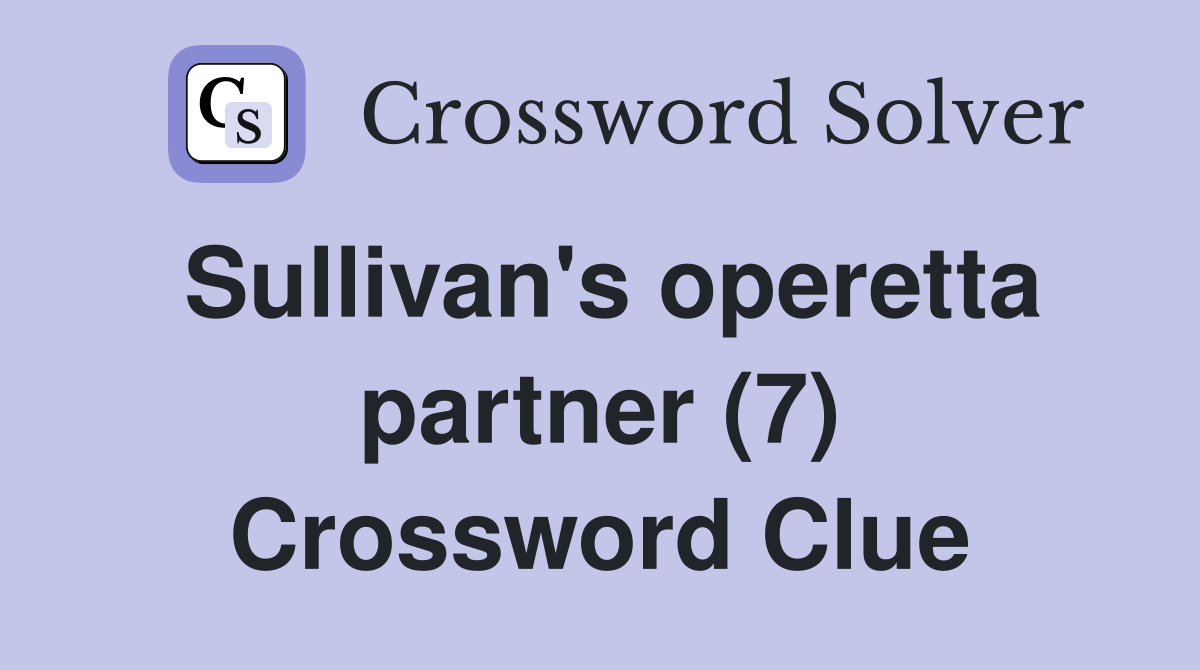 Sullivan's operetta partner (7) Crossword Clue