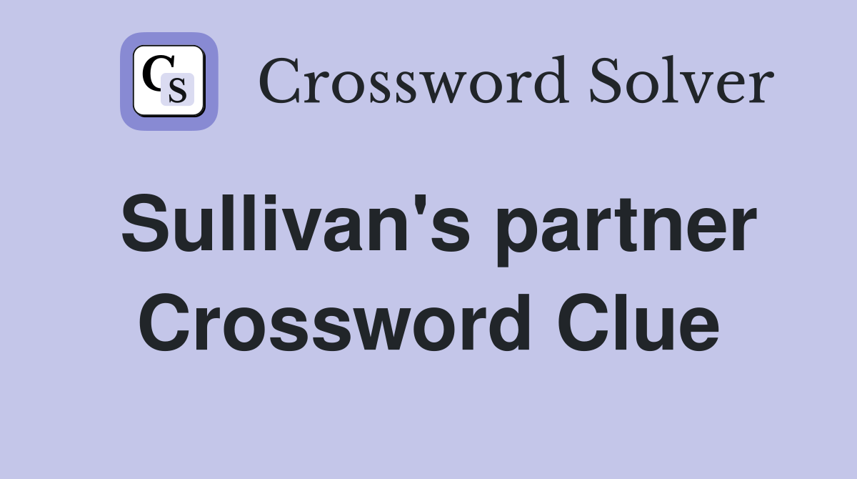 Sullivan's partner Crossword Clue