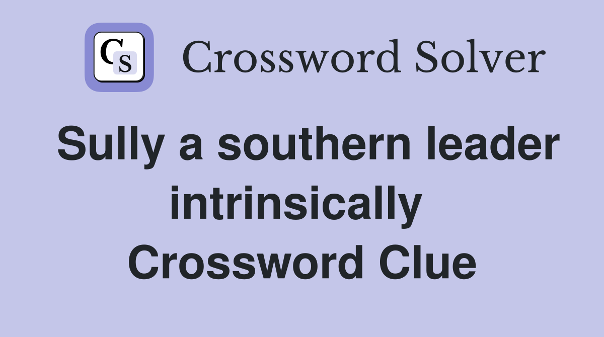 Sully a southern leader intrinsically  Crossword Clue