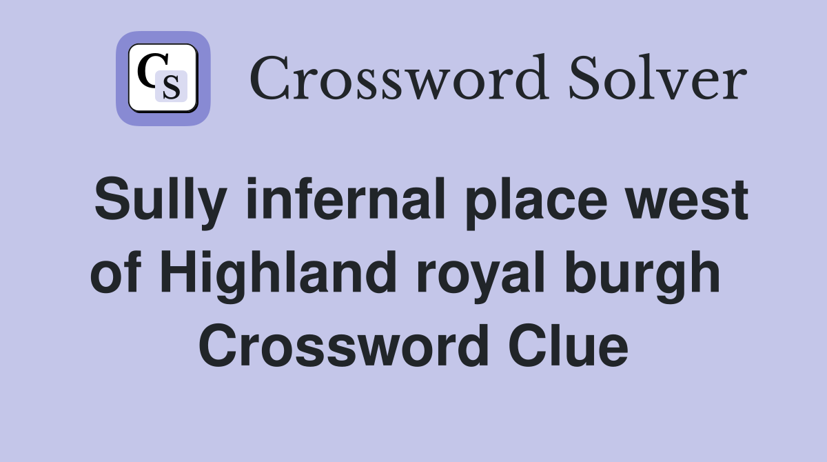 Sully infernal place west of Highland royal burgh  Crossword Clue