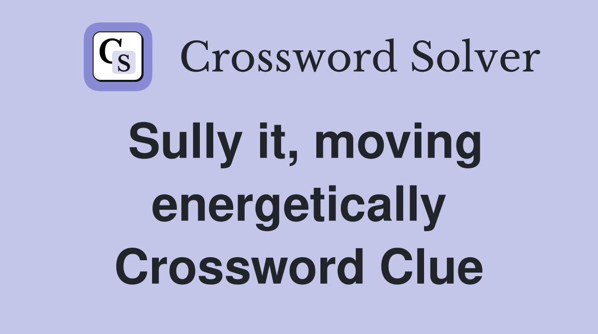 Sully it, moving energetically Crossword Clue