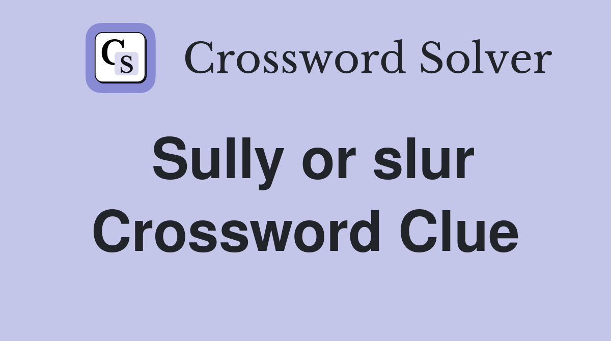 Sully or slur Crossword Clue