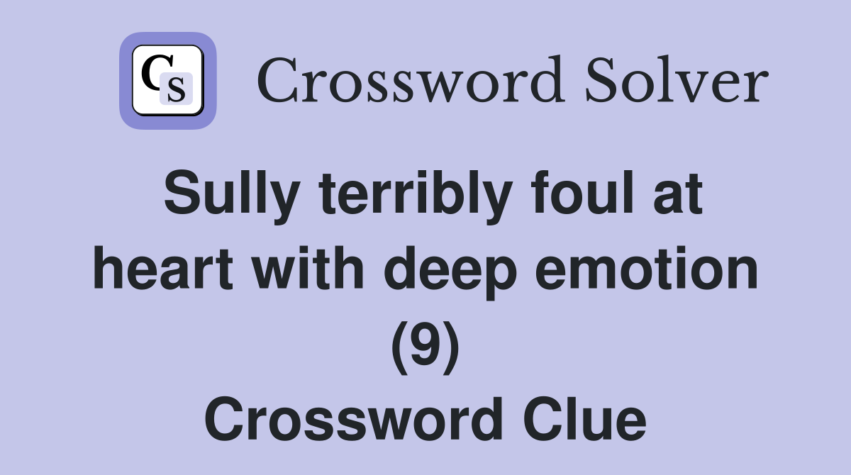 Sully terribly foul at heart with deep emotion (9) Crossword Clue