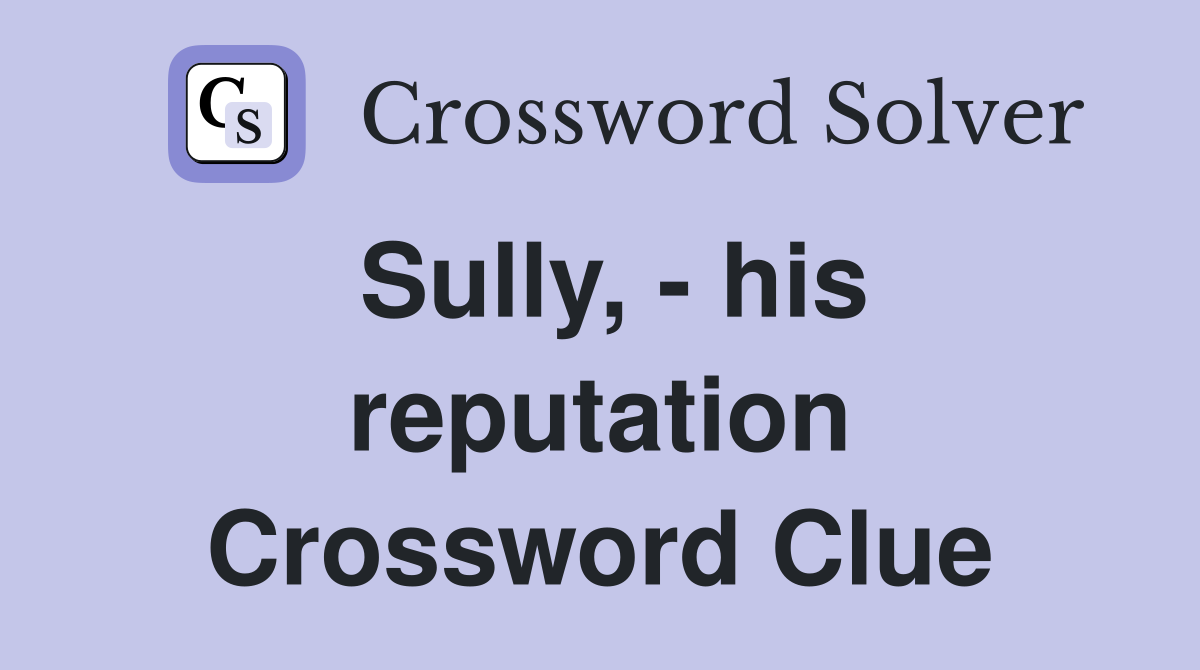 Sully, - his reputation Crossword Clue