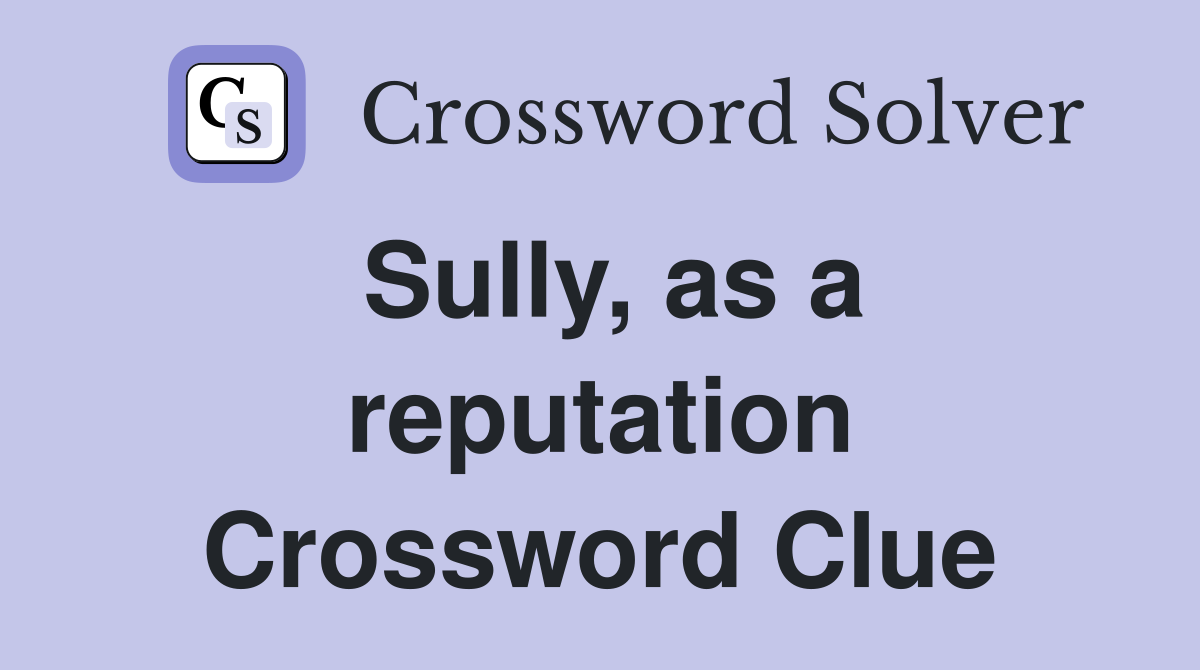 Sully, as a reputation Crossword Clue