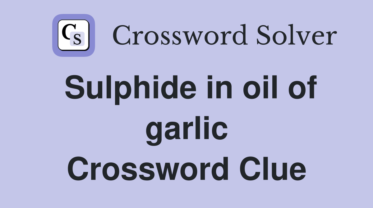 Sulphide in oil of garlic Crossword Clue
