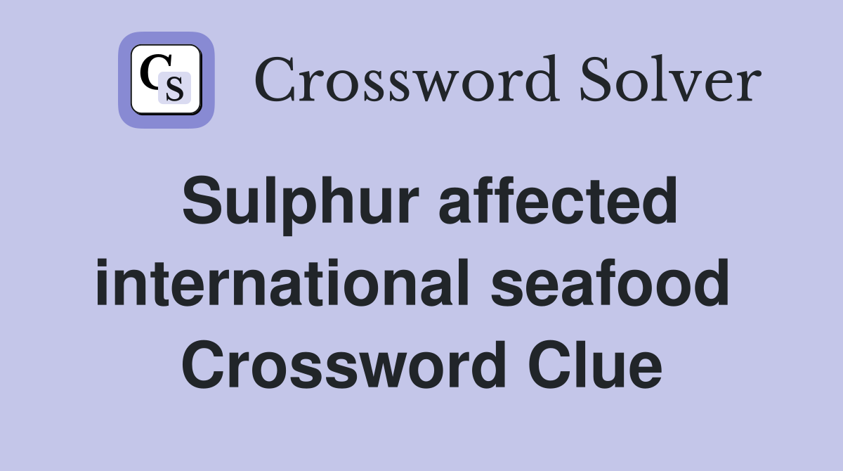 Sulphur affected international seafood  Crossword Clue