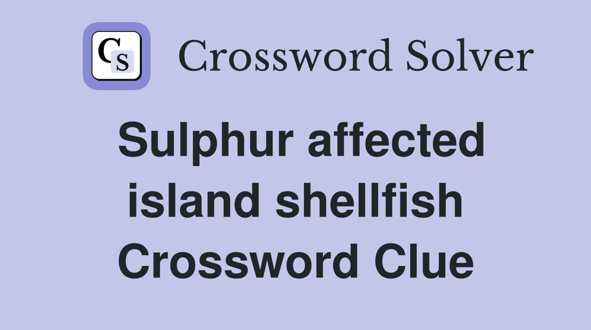 Sulphur affected island shellfish Crossword Clue