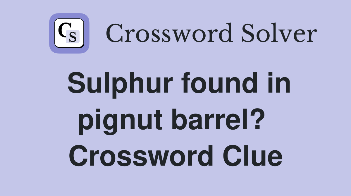 Sulphur found in pignut barrel?  Crossword Clue