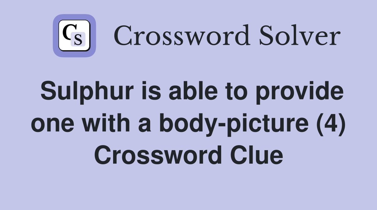 Sulphur is able to provide one with a body-picture (4) Crossword Clue