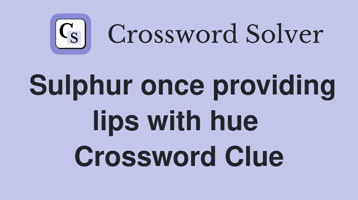 Sulphur once providing lips with hue  Crossword Clue