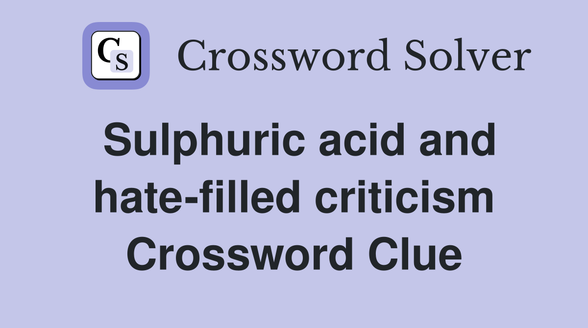 Sulphuric acid and hate-filled criticism Crossword Clue